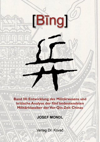 BING 兵 – Band III: Entwicklung des Militärwesens und kritische Analyse der fünf bedeutendsten Militärklassiker der Vor-Qín-Zeit Chinas