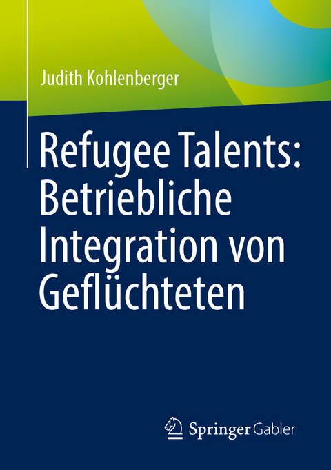 Refugee Talents: Betriebliche Integration von Gefl&uuml;chteten - Judith Kohlenberger
