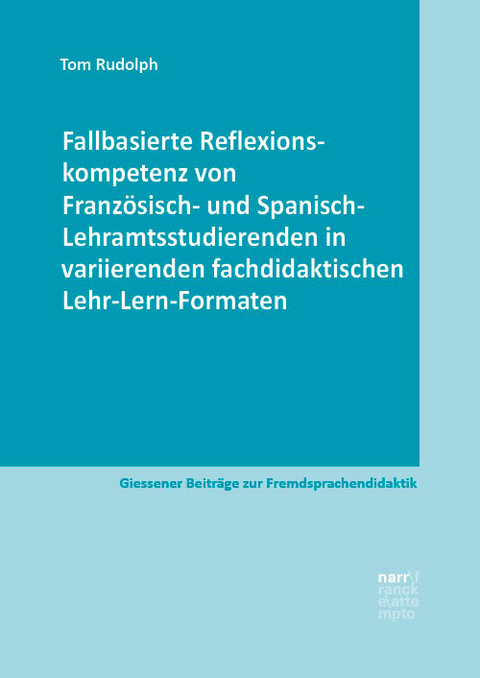 Fallbasierte Reflexionskompetenz von Franz&ouml;sisch- und Spanisch-Lehramtsstudierenden in variierenden fachdidaktischen Lehr-Lern-Formaten - Tom Rudolph