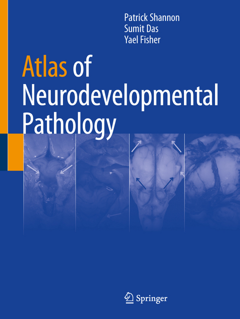 Atlas of Neurodevelopmental Pathology - Patrick Shannon, Sumit Das, Yael Fisher