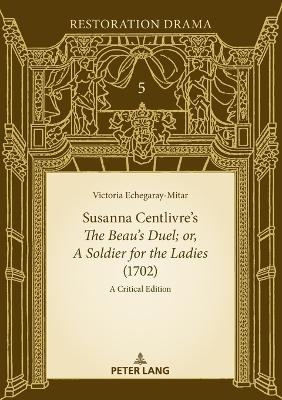 Susanna Centlivre’s The Beau’s Duel; or, A Soldier for the Ladies (1702)