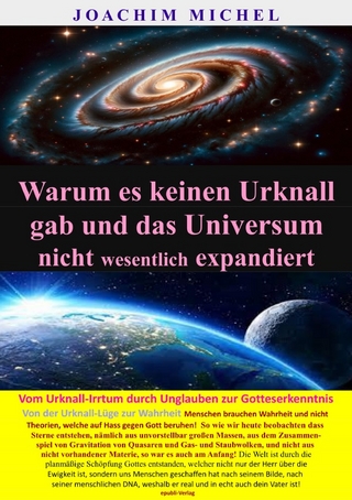 Warum es keinen Urknall gab und das Universum nicht wesentlich expandiert