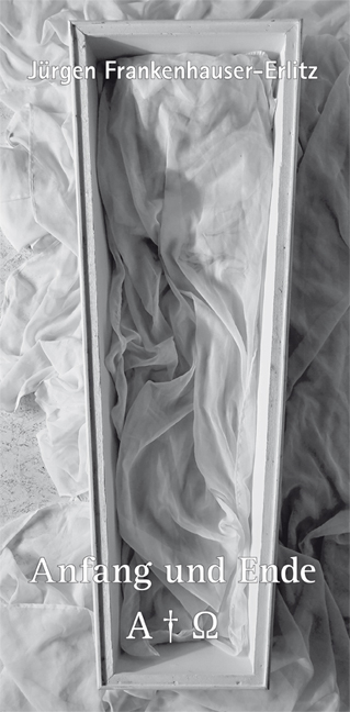 Anfang und Ende - J&uuml;rgen Frankenhauser-Erlitz