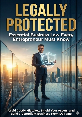 Legally Protected: Essential Business Law Every Entrepreneur Must Know