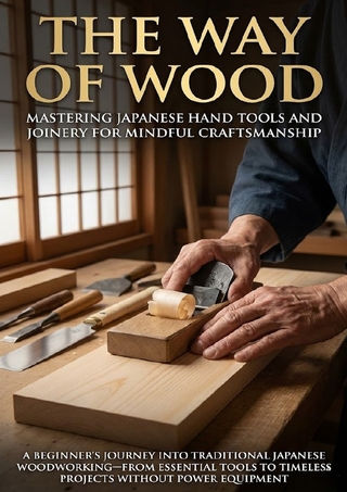 The Way of Wood: Mastering Japanese Hand Tools and Joinery for Mindful Craftsmanship