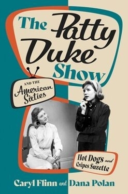 The Patty Duke Show and the American Sixties - Caryl Flinn, Dana Polan