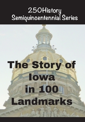 The Story of Iowa In 100 Landmarks