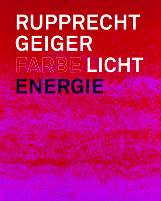 Rupprecht Geiger: Farbe – Licht – Energie