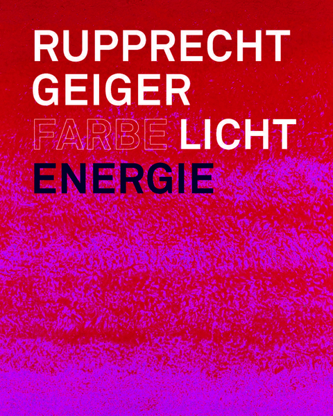 Rupprecht Geiger: Farbe &ndash; Licht &ndash; Energie - 