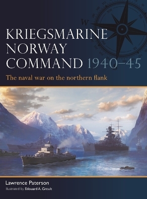 Kriegsmarine Norway Command 1940-45 - Lawrence Paterson