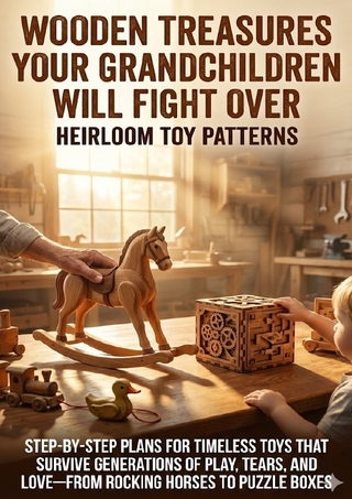 Wooden Treasures Your Grandchildren Will Fight Over: Heirloom Toy Patterns