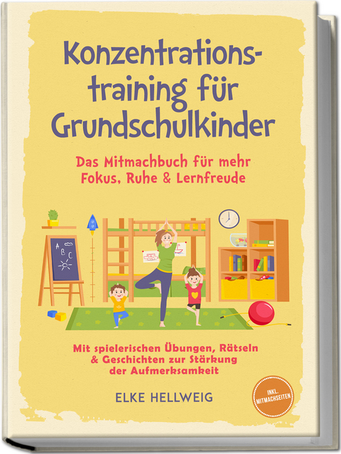 Konzentrationstraining f&uuml;r Grundschulkinder: Das Mitmachbuch f&uuml;r mehr Fokus, Ruhe & Lernfreude &ndash; mit spielerischen &Uuml;bungen, R&auml;tseln & Geschichten zur St&auml;rkung der Aufmerksamkeit &ndash; inkl. Mitmachseiten - Elke Hellwig