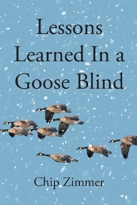 Lessons Learned In a Goose Blind - Chip Zimmer