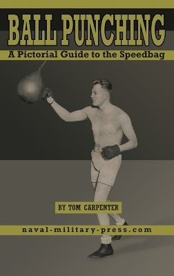 BALL PUNCHING A Pictorial Guide to the Speedbag - Tom Carpenter