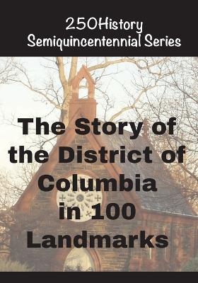 The Story of the District of Columbia In 100 Landmarks