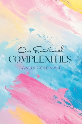 Our Emotional Complexities - Anna Coldman