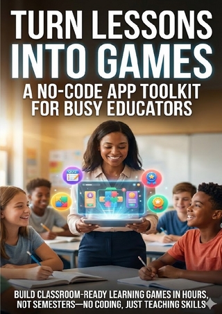 Turn Lessons Into Games: A No-Code App Toolkit for Busy Educators