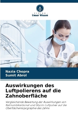 Auswirkungen des Luftpolierens auf die Zahnoberfl&auml;che - Nazia Chopra, Sumit Abrol