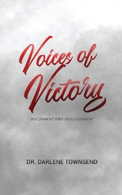 Voices of Victory - Discernment Over Disillusionment - Dr Darlene Townsend
