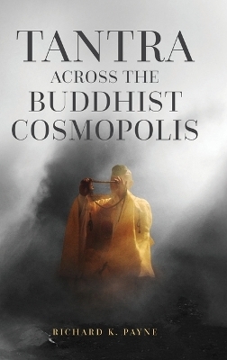 Tantra Across the Buddhist Cosmopolis - Richard K. Payne