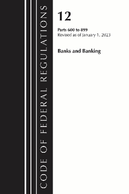 Code of Federal Regulations, Title 12 Banks and Banking 600-899, Revised as of January 1, 2023 -  Office of The Federal Register (U.S.)