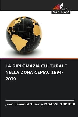 La Diplomazia Culturale Nella Zona Cemac 1994-2010 - Jean L&eacute;onard Thierry MBASSI ONDIGUI