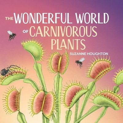 The Wonderful World of Carnivorous Plants - Suzanne Houghton