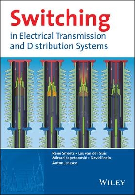 Switching in Electrical Transmission and Distribution Systems - Ren&eacute; Smeets, Lou Van Der Sluis, Mirsad Kapetanovic, David F. Peelo, Anton Janssen