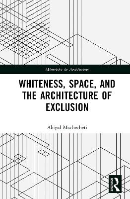 Whiteness, Space, and the Architecture of Exclusion - Abigal Muchecheti