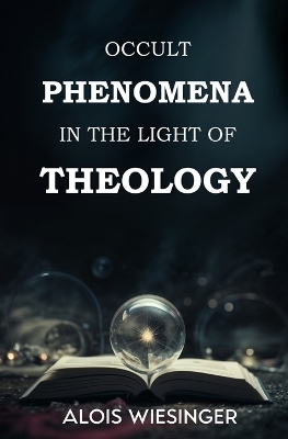 Occult Phenomena in the Light of Theology - Alois Wiesinger