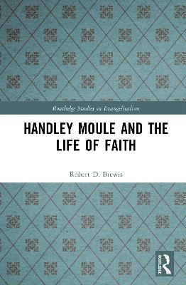 Handley Moule and the Life of Faith - Robert D. Brewis