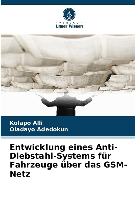 Entwicklung eines Anti-Diebstahl-Systems f&uuml;r Fahrzeuge &uuml;ber das GSM-Netz - Kolapo Alli, Oladayo Adedokun