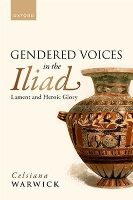 Gendered Voices in the Iliad - Celsiana Warwick