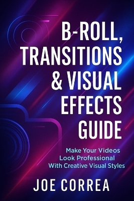 B-Roll, Transitions & Visual Effects Guide