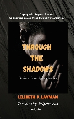 Through the Shadows Coping with Depression and Supporting Loved Ones Through the Journey -  Lilibeth P Layman