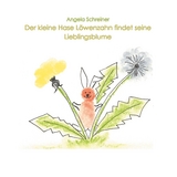 Der kleine Hase L&ouml;wenzahn entdeckt seine Lieblingsblume - Angela Schreiner