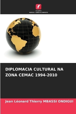 Diplomacia Cultural Na Zona Cemac 1994-2010 - Jean L&eacute;onard Thierry MBASSI ONDIGUI