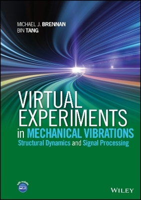 Virtual Experiments in Mechanical Vibrations &ndash; Structural Dynamics and Signal Processing - Michael J. Brennan, Bin Tang