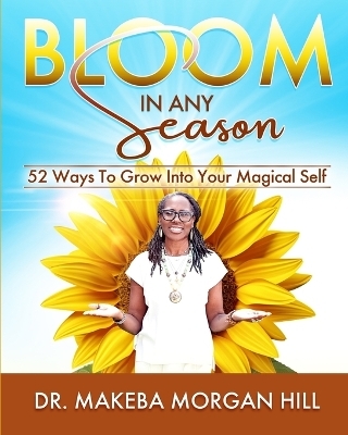 Bloom in Any Season - Dr Makeba Morgan Hill