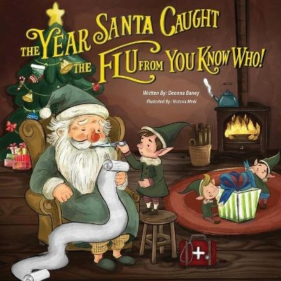 The Year Santa Caught the Flu from You Know Who! - Deonna Baney
