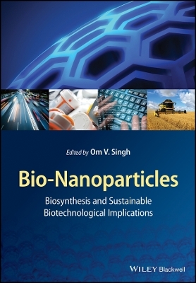 Bio&ndash;Nanoparticles &ndash; Biosynthesis and Sustainable Biotechnological Implications - OV Singh
