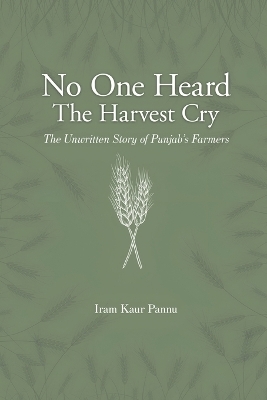 No One Heard The Harvest Cry - The Unwritten Story of Punjab's Farmers
