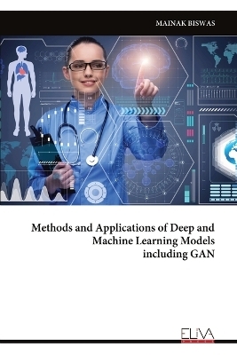 Methods and Applications of Deep and Machine Learning Models including GAN - Mainak Biswas