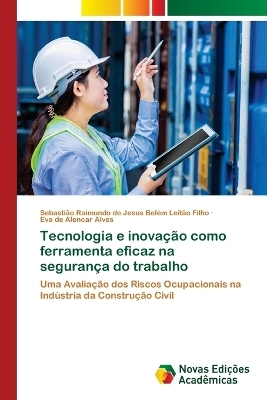 Tecnologia e inova&ccedil;&atilde;o como ferramenta eficaz na seguran&ccedil;a do trabalho - Sebasti&atilde;o Raimundo de Je Leit&atilde;o Filho, Eva de Alencar Alves