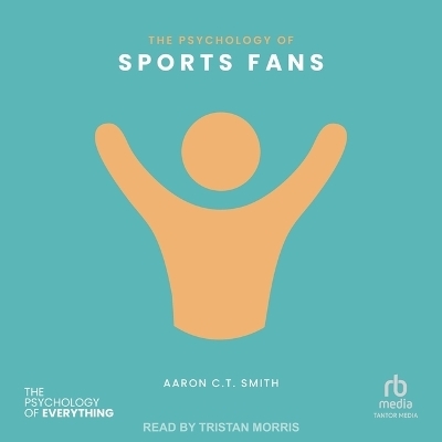 The Psychology of Sports Fans - Aaron C T Smith