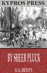 By Sheer Pluck: A Tale of the Ashanti War -  G.A. Henty