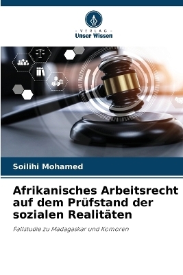 Afrikanisches Arbeitsrecht auf dem Pr&uuml;fstand der sozialen Realit&auml;ten - Soilihi Mohamed