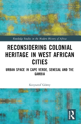Reconsidering Colonial Heritage in West African Cities - Krzysztof G&oacute;rny