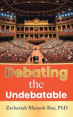 Debating the Undebatable - Zechariah Manyok Biar