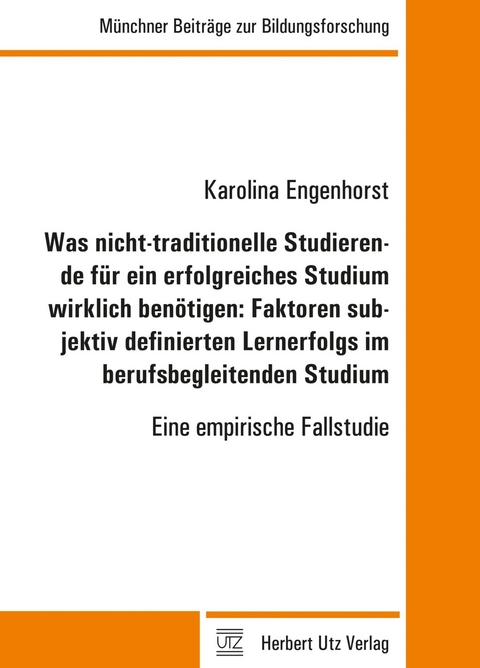 Was nicht-traditionelle Studierende f&uuml;r ein erfolgreiches Studium wirklich ben&ouml;tigen: Faktoren subjektiv definierten Lernerfolgs im berufsbegleitenden Studium -  Karolina Engenhorst